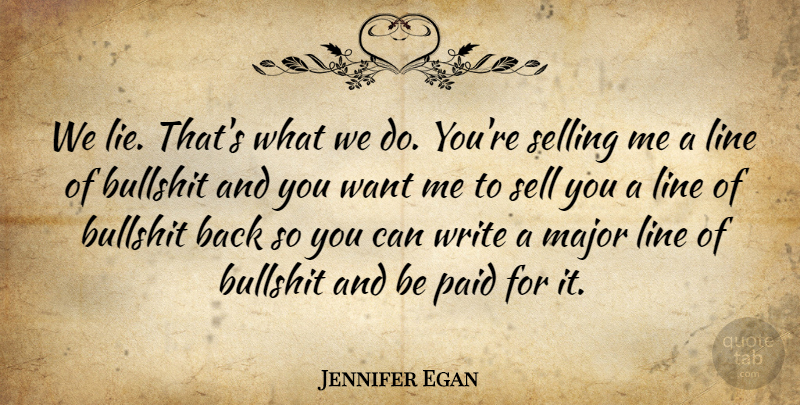 Jennifer Egan Quote About Lying, Writing, Bullshit: We Lie Thats What We...