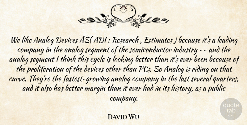 David Wu Quote About Analog, Company, Cycle, Devices, Estimates: We Like Analog Devices As...