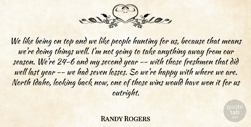 Randy Rogers Quote About Freshmen, Happy, Hunting, Last, Looking: We Like Being On Top...