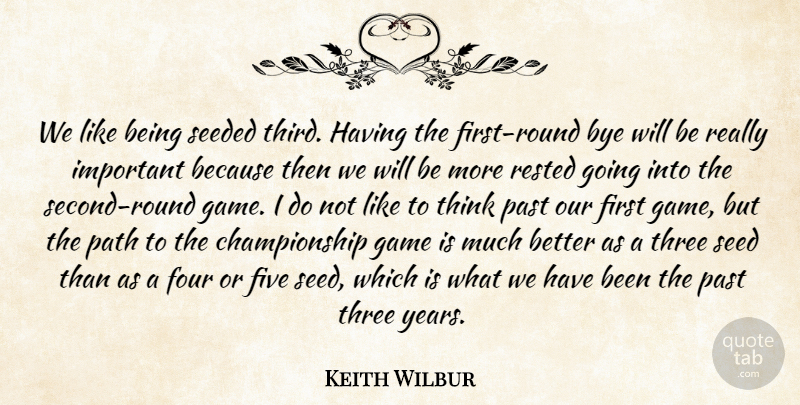 Keith Wilbur Quote About Five, Four, Game, Past, Path: We Like Being Seeded Third...