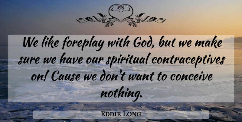 Eddie Long Quote About Spiritual, Causes, Want: We Like Foreplay With God...