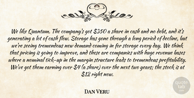 Dan Veru Quote About Bases, Cash, Coming, Companies, Demand: We Like Quantum The Companys...