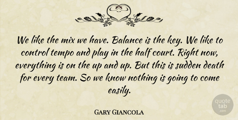 Gary Giancola Quote About Balance, Control, Death, Half, Mix: We Like The Mix We...