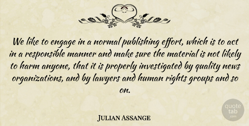 Julian Assange Quote About Organization, Rights, Effort: We Like To Engage In...
