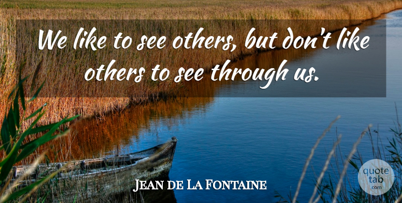 Jean de La Fontaine Quote About Behavior: We Like To See Others...