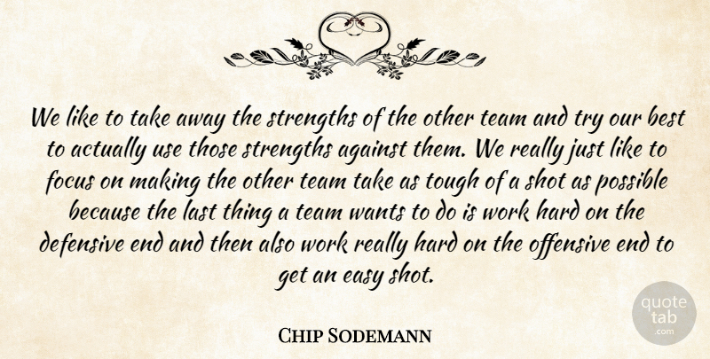 Chip Sodemann Quote About Against, Best, Defensive, Easy, Focus: We Like To Take Away...