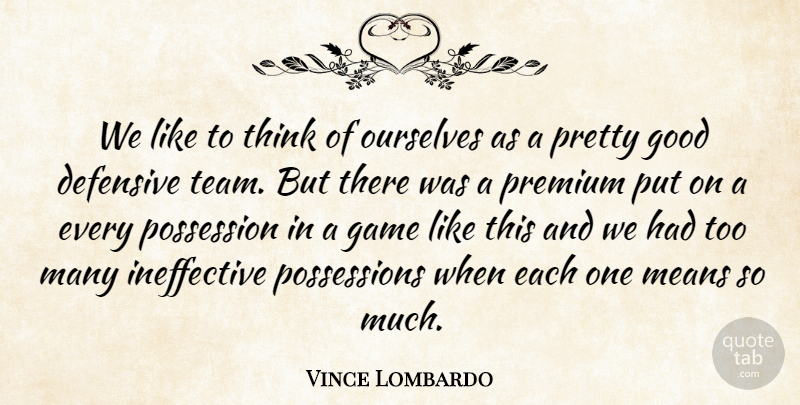 Vince Lombardo Quote About Defensive, Game, Good, Means, Ourselves: We Like To Think Of...