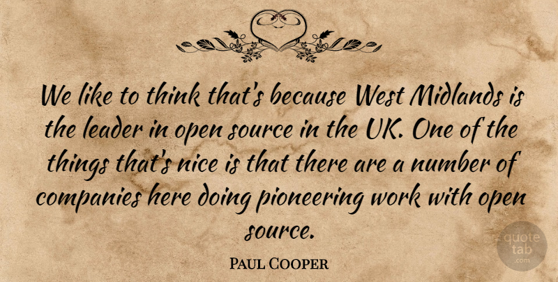 Paul Cooper Quote About Companies, Leader, Nice, Number, Open: We Like To Think Thats...
