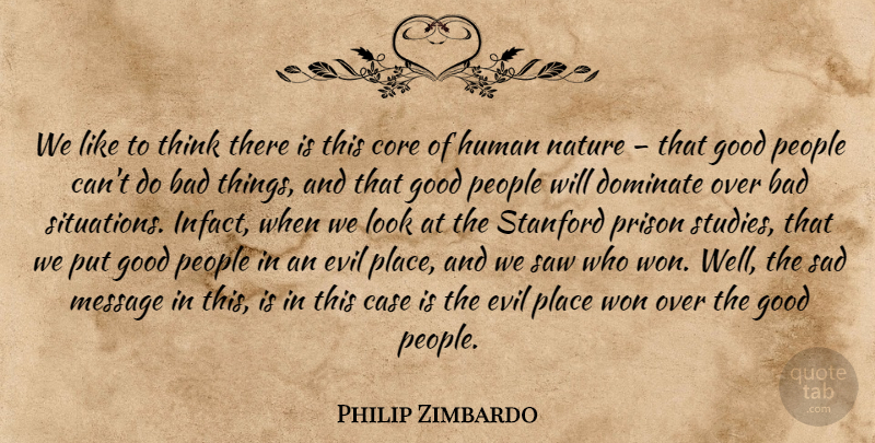 Philip Zimbardo Quote About Thinking, Evil, People: We Like To Think There...