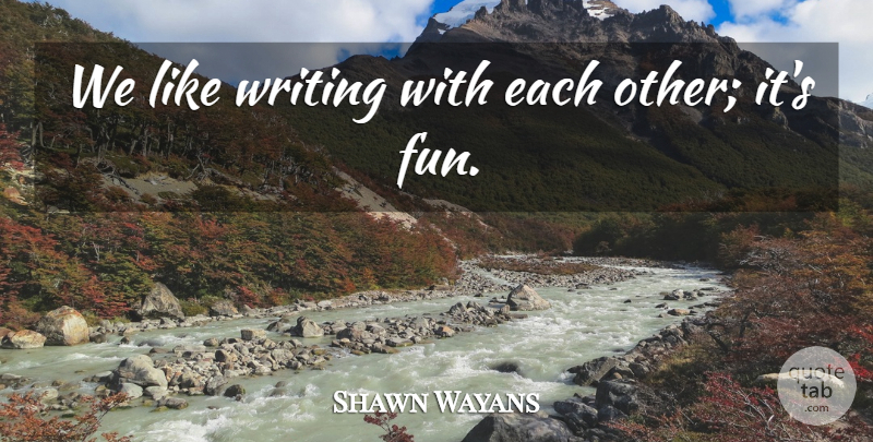 Shawn Wayans Quote About undefined: We Like Writing With Each...