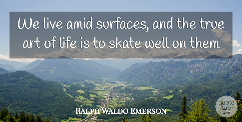 Ralph Waldo Emerson Quote About Art, Life Is, Surface: We Live Amid Surfaces And...