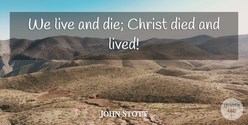 John Stott Quote About Easter, Sunday, Resurrection: We Live And Die Christ...