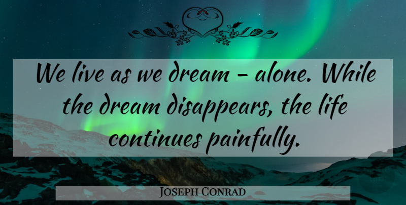 Joseph Conrad Quote About Dream, Disappear: We Live As We Dream...