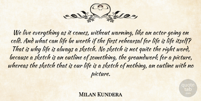 Milan Kundera Quote About Life, Outline, Quite, Rehearsal, Sketch: We Live Everything As It...