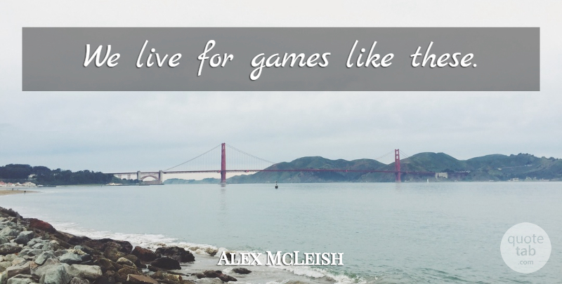 Alex McLeish Quote About Soccer, Football, Games: We Live For Games Like...