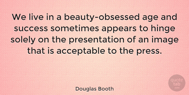 Douglas Booth Quote About Age, Sometimes, Obsessed: We Live In A Beauty...