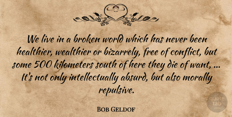 Bob Geldof Quote About Broken, Conflict, Die, Free, Morally: We Live In A Broken...