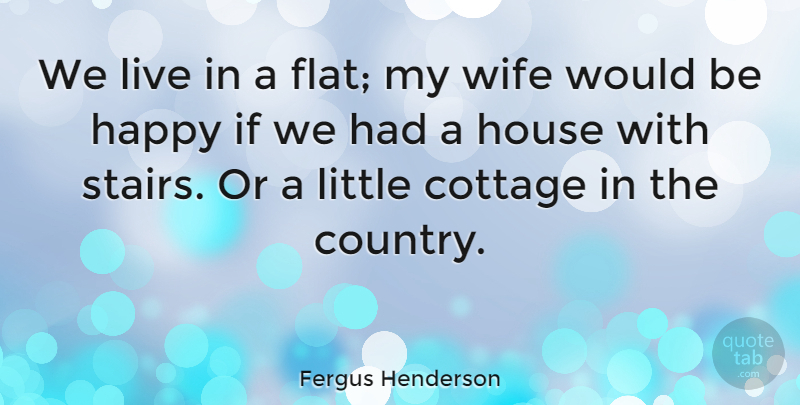 Fergus Henderson Quote About Country, Wife, House: We Live In A Flat...