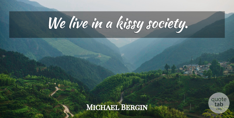 Michael Bergin Quote About undefined: We Live In A Kissy...