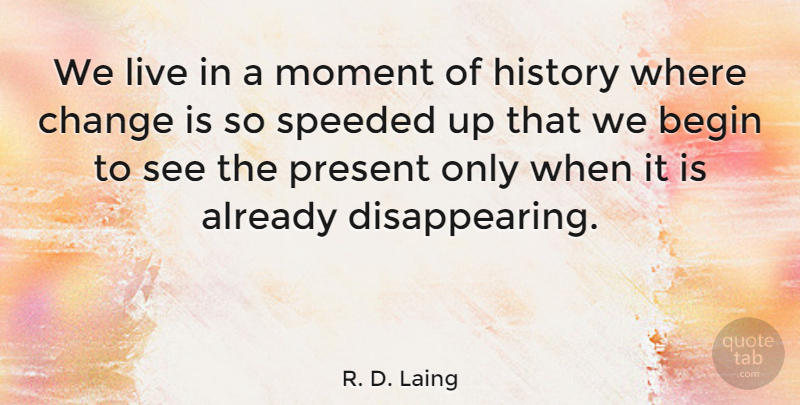 R. D. Laing Quote About Change, Historical, Aging: We Live In A Moment...