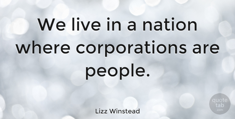 Lizz Winstead Quote About People, Corporations, Nations: We Live In A Nation...