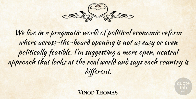 Vinod Thomas Quote About Approach, Country, Easy, Economic, Looks: We Live In A Pragmatic...