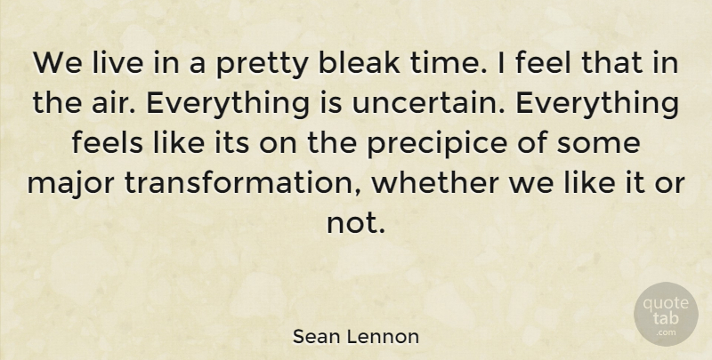 Sean Lennon Quote About Air, Transformation, Uncertain: We Live In A Pretty...