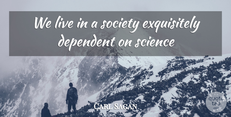 Carl Sagan Quote About Science, Technology, Science Physics: We Live In A Society...