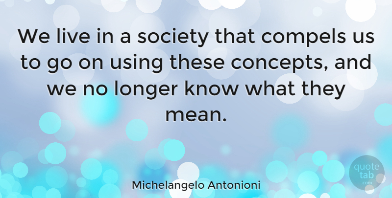 Michelangelo Antonioni Quote About Mean, Goes On, Concepts: We Live In A Society...