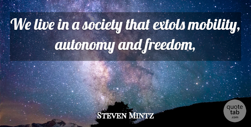 Steven Mintz Quote About Autonomy, Freedom, Society: We Live In A Society...