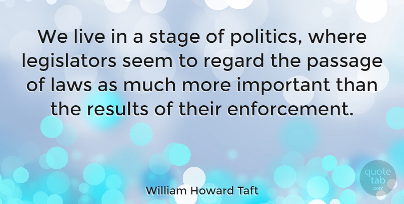 William Howard Taft Quote About Law, Presidential, Important: We Live In A Stage...