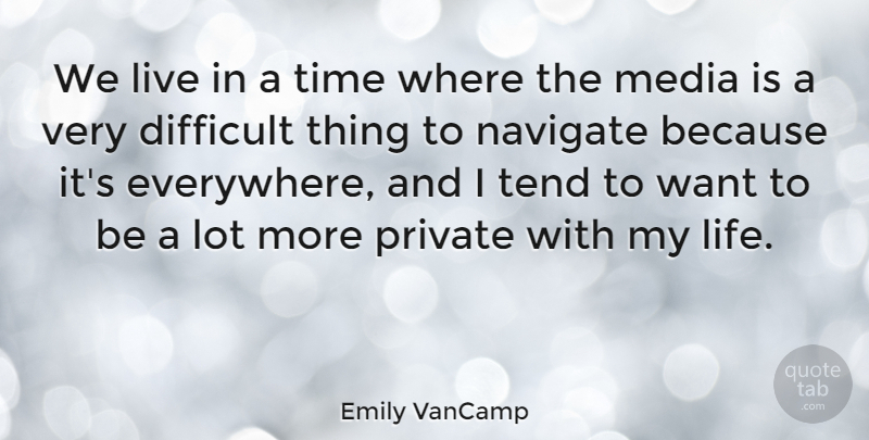 Emily VanCamp Quote About Media, Want, Difficult: We Live In A Time...