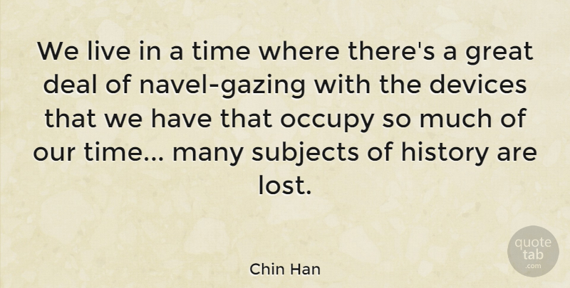 Chin Han Quote About Deal, Devices, Great, History, Occupy: We Live In A Time...