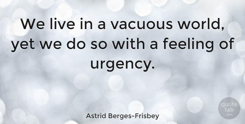 Astrid Berges-Frisbey Quote About Feeling: We Live In A Vacuous...