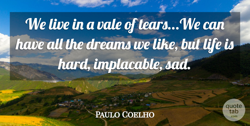 Paulo Coelho Quote About Dream, Life Is Hard, Tears: We Live In A Vale...