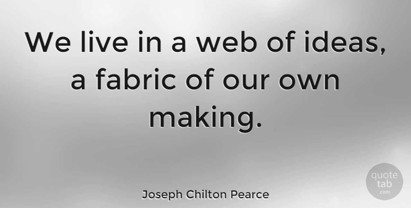 Joseph Chilton Pearce Quote About Ideas, Fabric: We Live In A Web...