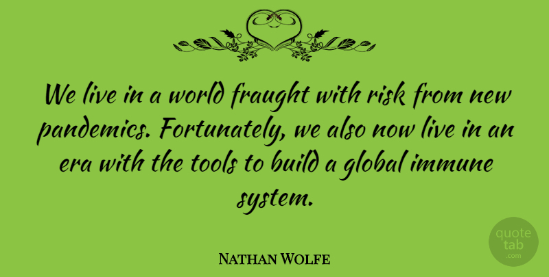 Nathan Wolfe Quote About Era, Global, Immune: We Live In A World...