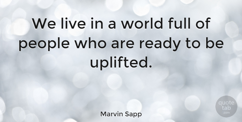 Marvin Sapp Quote About Full, People, Ready: We Live In A World...