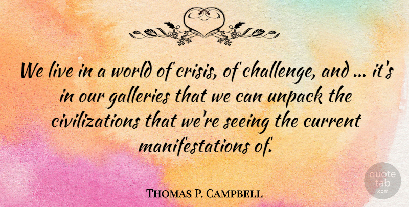Thomas P. Campbell Quote About Civilization, Challenges, World: We Live In A World...