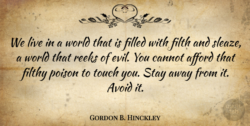 Gordon B. Hinckley Quote About Afford, Avoid, Cannot, Filled, Filth: We Live In A World...