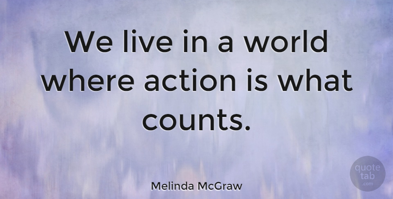 Melinda McGraw Quote About World, Action: We Live In A World...