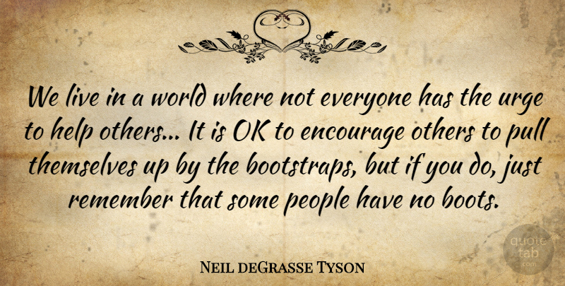 Neil deGrasse Tyson Quote About Helping Others, People, Boots: We Live In A World...
