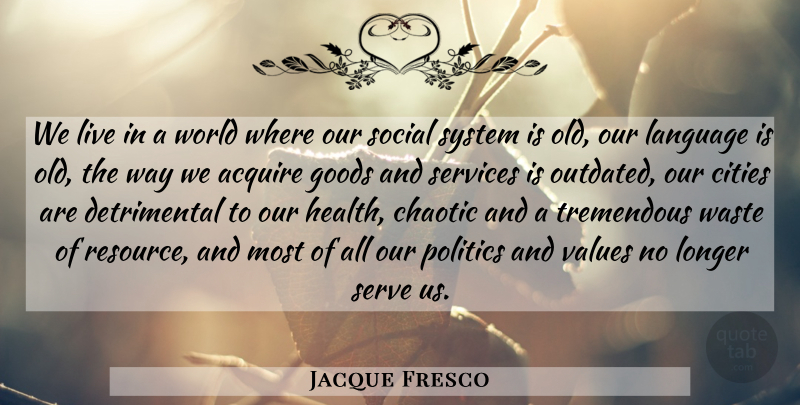 Jacque Fresco Quote About Cities, World, Way: We Live In A World...