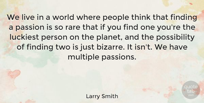 Larry Smith Quote About Finding, Luckiest, Multiple, People: We Live In A World...