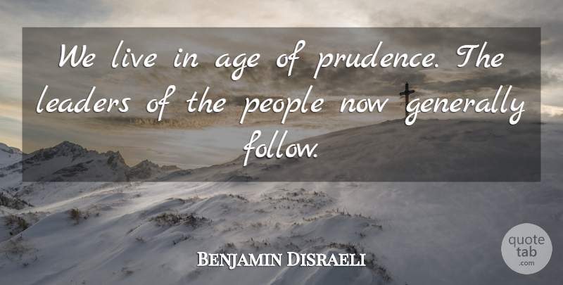 Benjamin Disraeli Quote About Leadership, People, Age: We Live In Age Of...