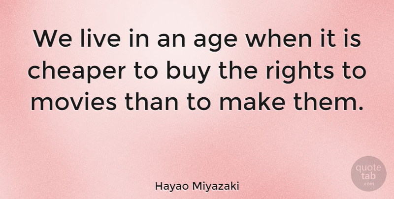 Hayao Miyazaki Quote About Rights, Age, Cheaper: We Live In An Age...