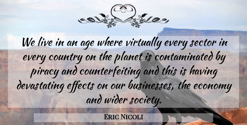 Eric Nicoli Quote About Age, Country, Economy, Effects, Piracy: We Live In An Age...