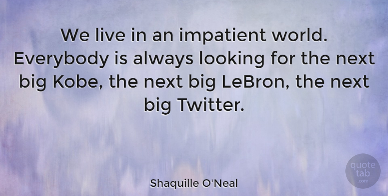Shaquille O'Neal Quote About Everybody, Next: We Live In An Impatient...