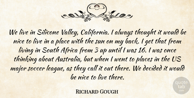 Richard Gough Quote About Africa, Call, Decided, Living, Major: We Live In Silicone Valley...
