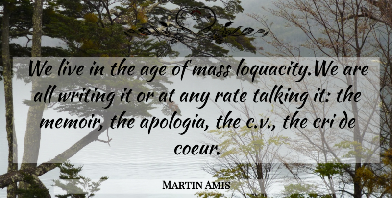 Martin Amis Quote About Writing, Talking, Age: We Live In The Age...